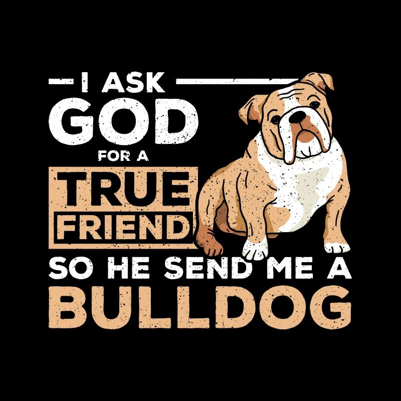 True freind god send me a bulldog