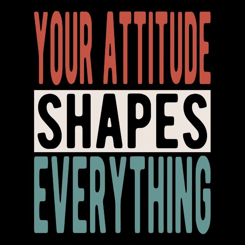 Your attitude shapes everything