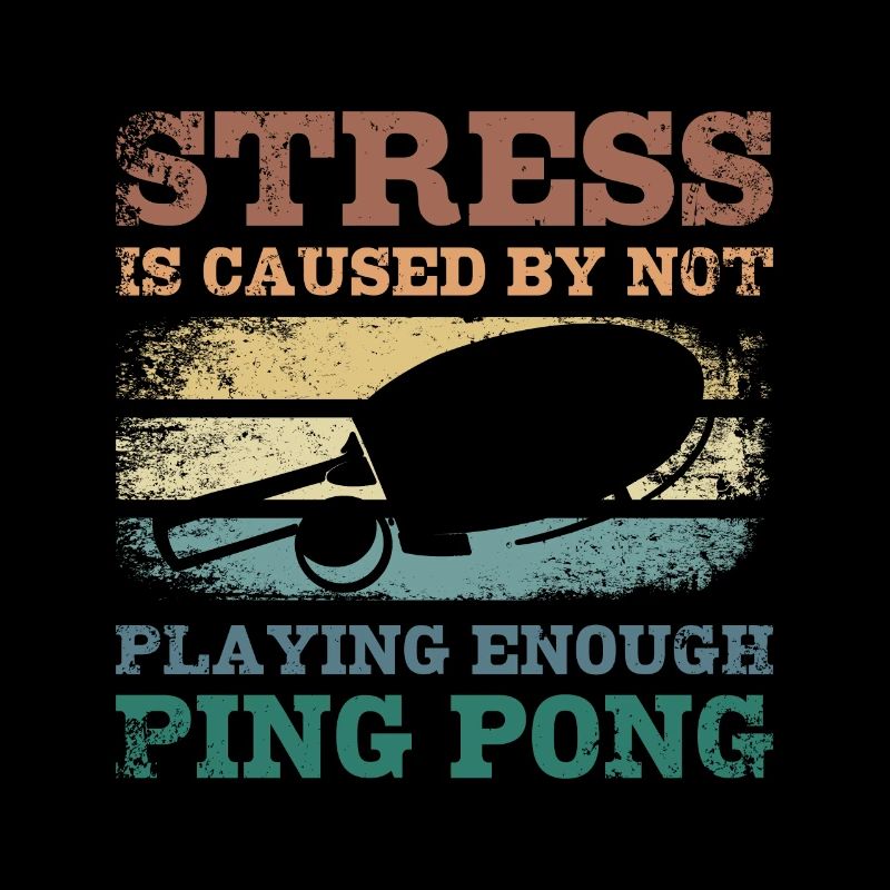Stress is caused by not playing enough ping pong