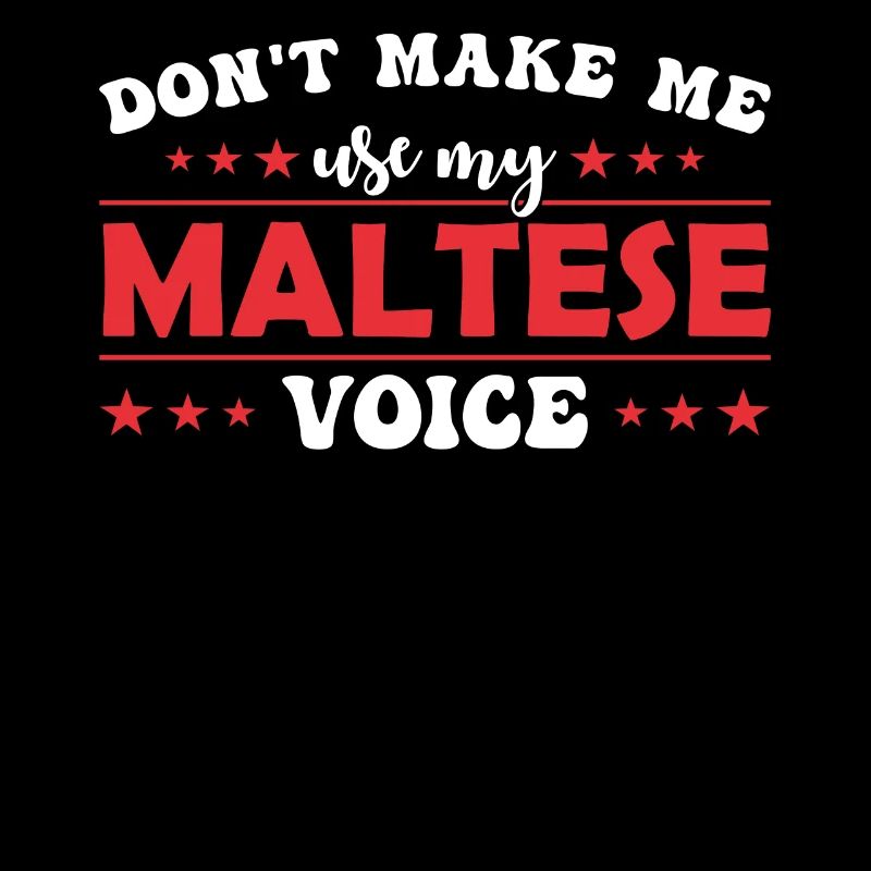 Don't force me to use my Maltese voice