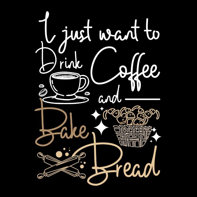 I just want to drink coffee and bake bread