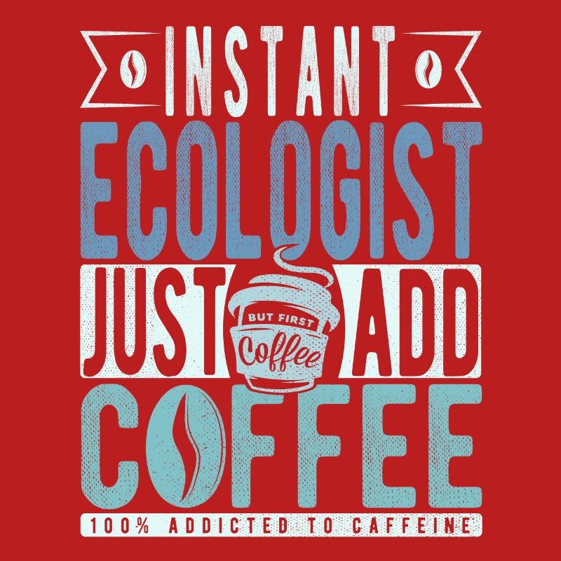 Instant Ecologist Just Add Coffee