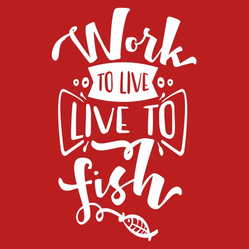 Work to live, live to fish