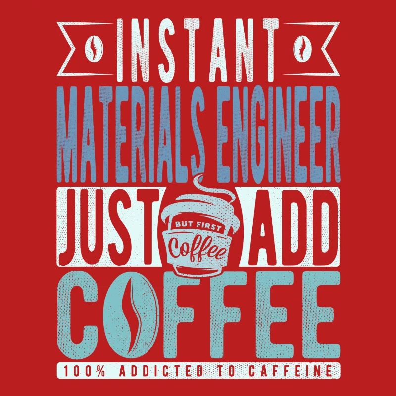Instant Materials Engineer Just Add Coffee