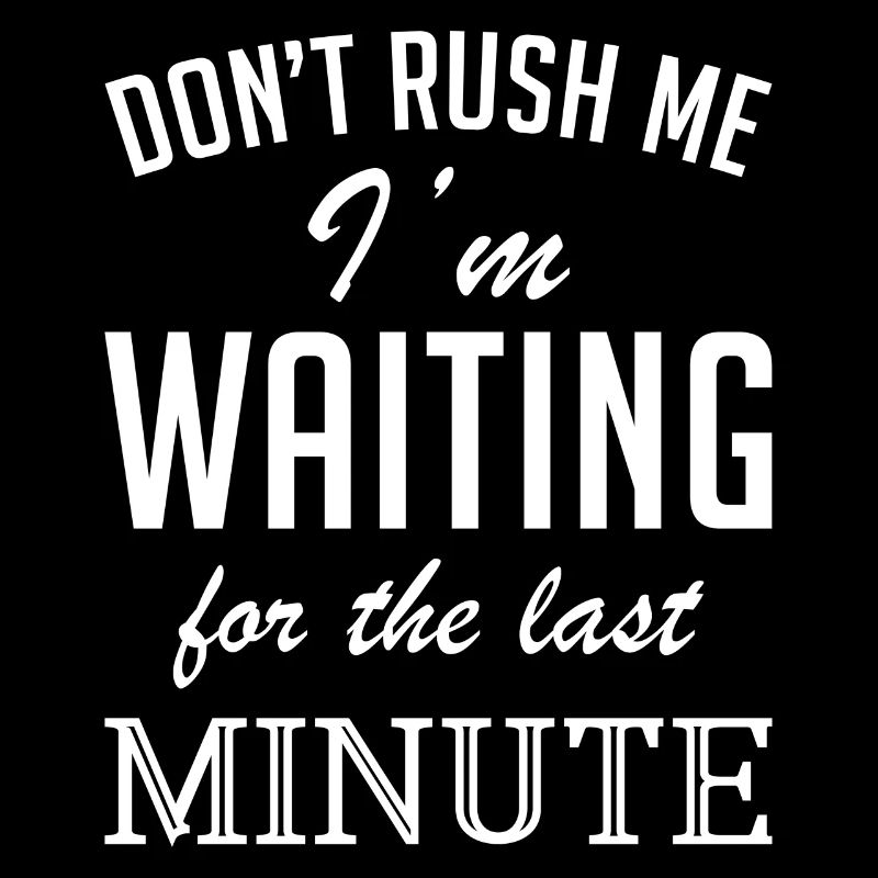 Waiting for the last moment