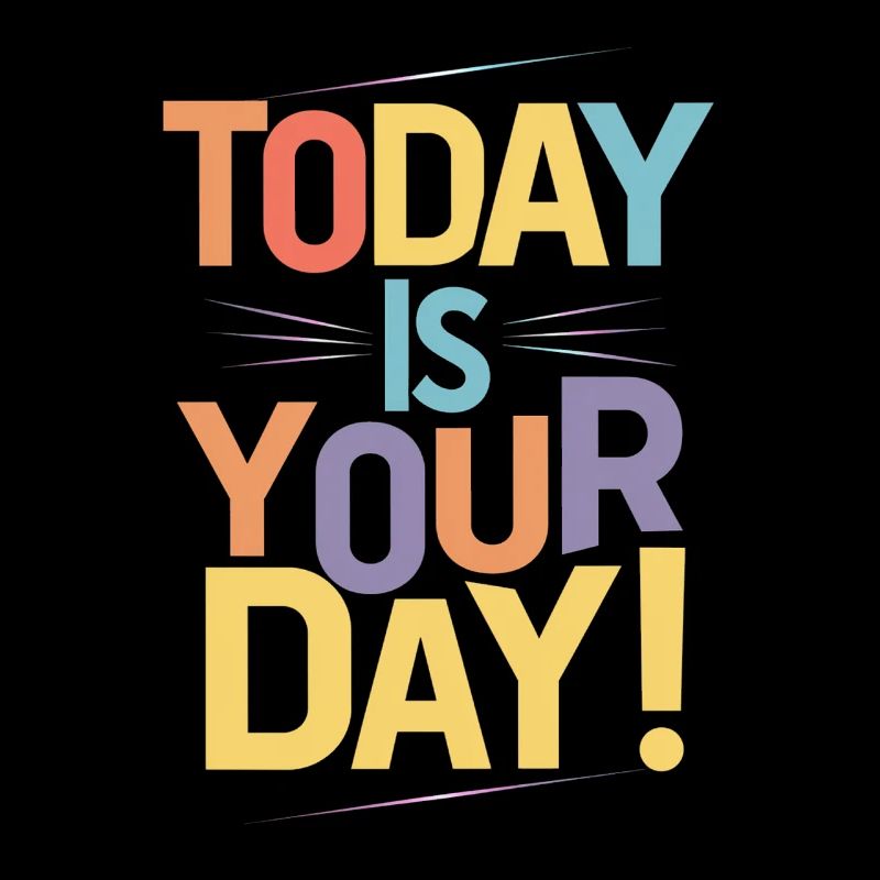 Today is your day - pure motivation