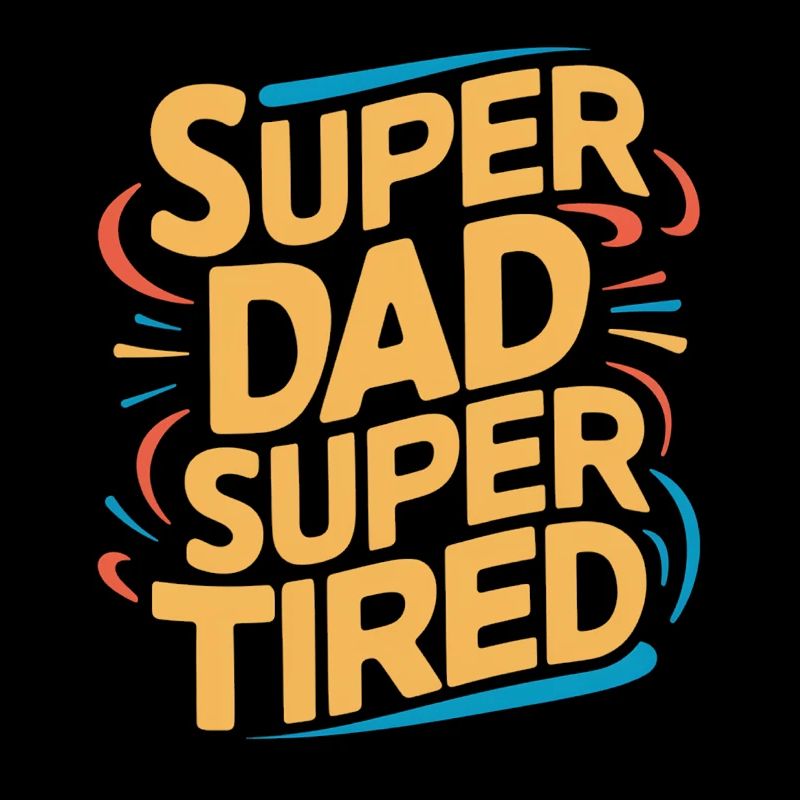 Super Dad Super Tired Funny Sayings