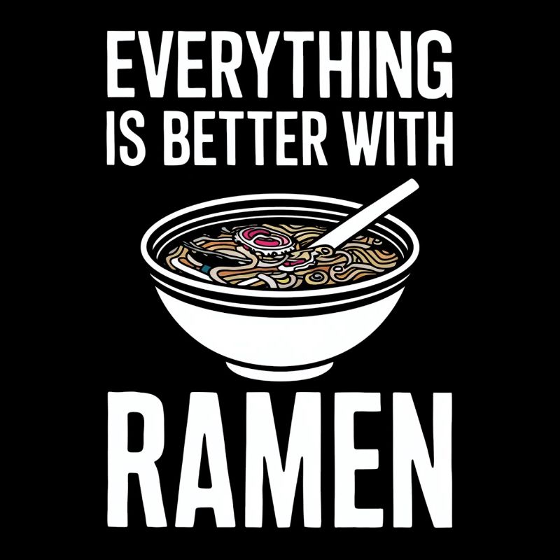 Everything is better with ramen - noodle soup lovers