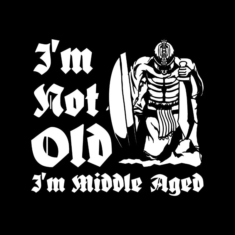 I'm not old I'm middle aged