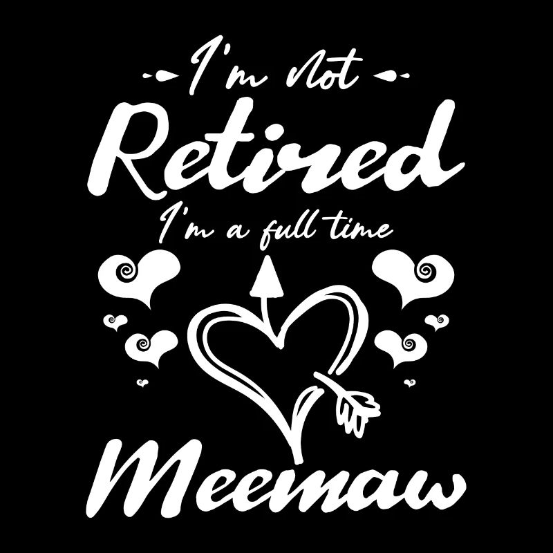 I'm not retired I'm a full time meemaw