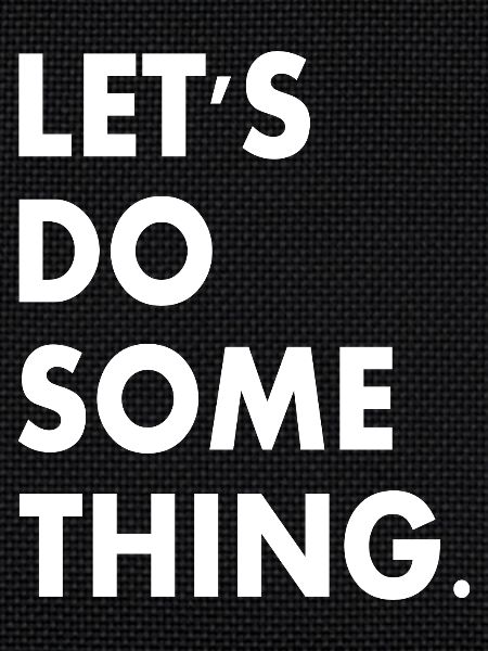 lets do something