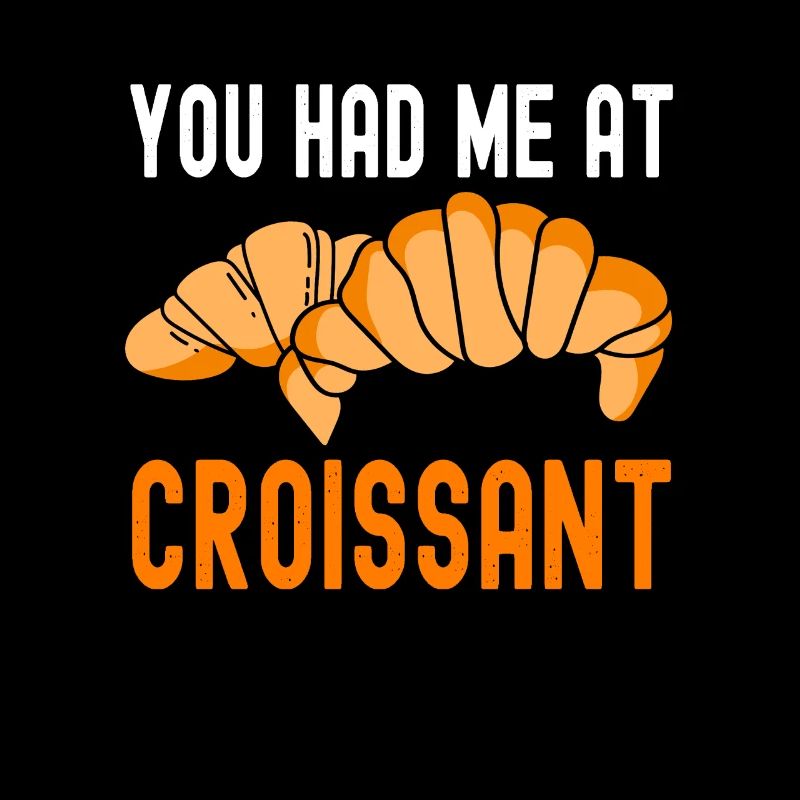 Baker You Had Me At Croissant Baking