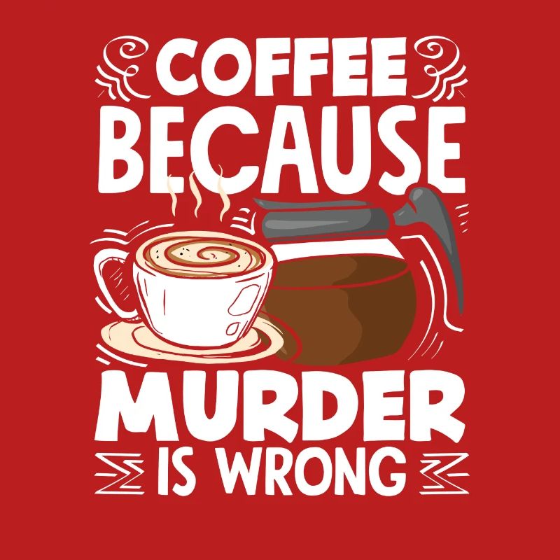 Coffee Lover Because Murder Is Wrong
