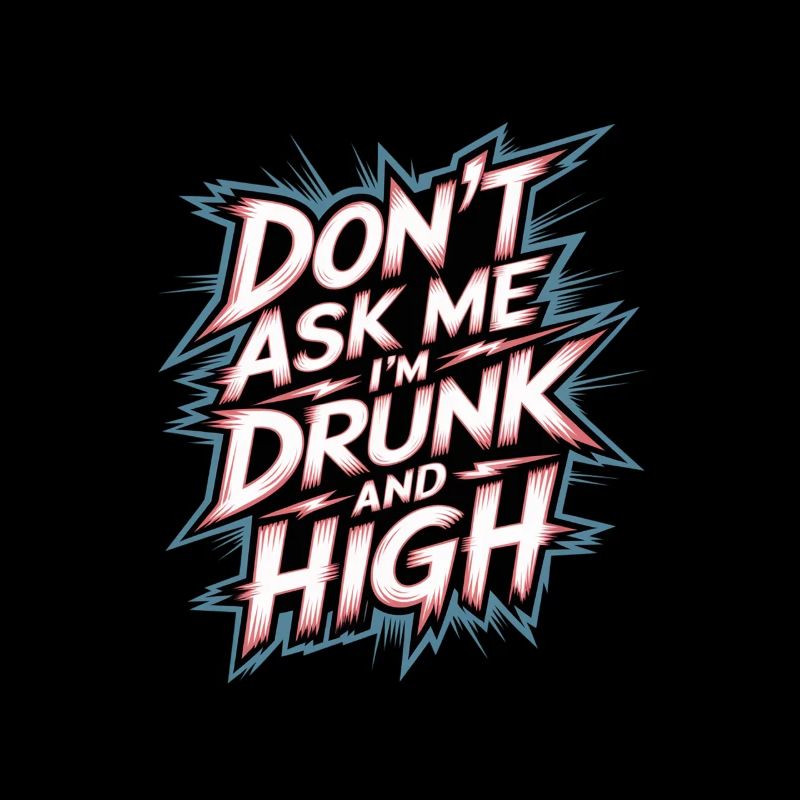 Don't Ask Me I'm Drunk And High 7