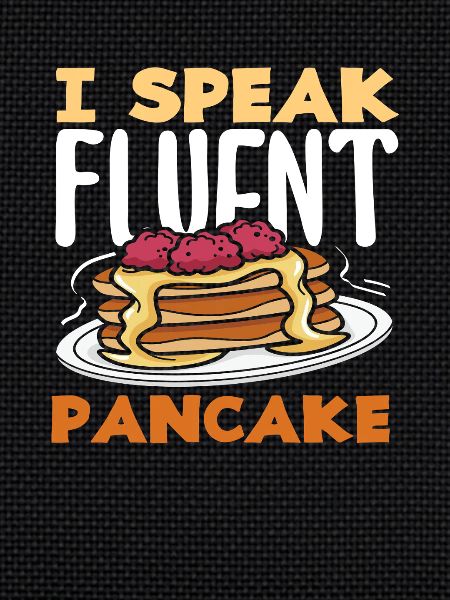 I'm fluent in pancakes