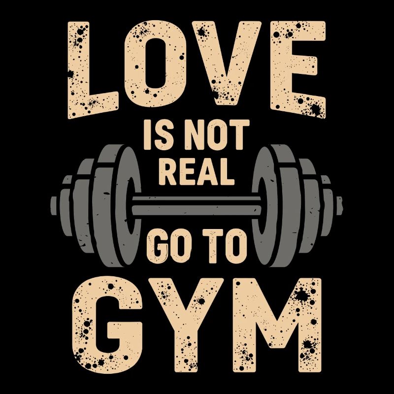 Love is not real – Go to Gym - Gym Spruch