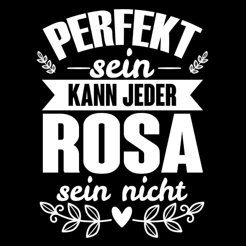Rosa - Perfekt Sein Kann Jeder Rosa Sein Nicht