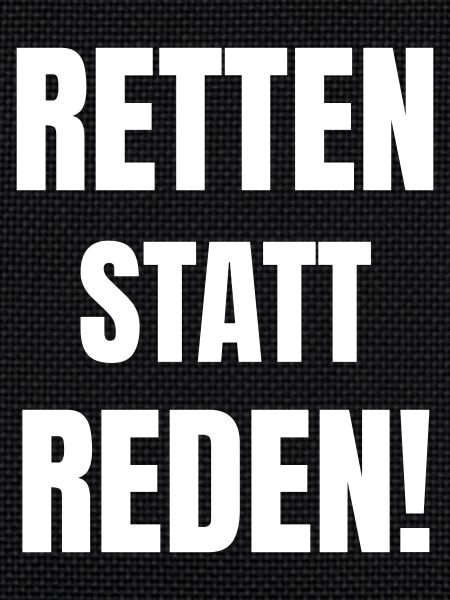 Retten statt Reden!