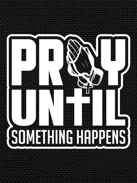 Pray until something happens