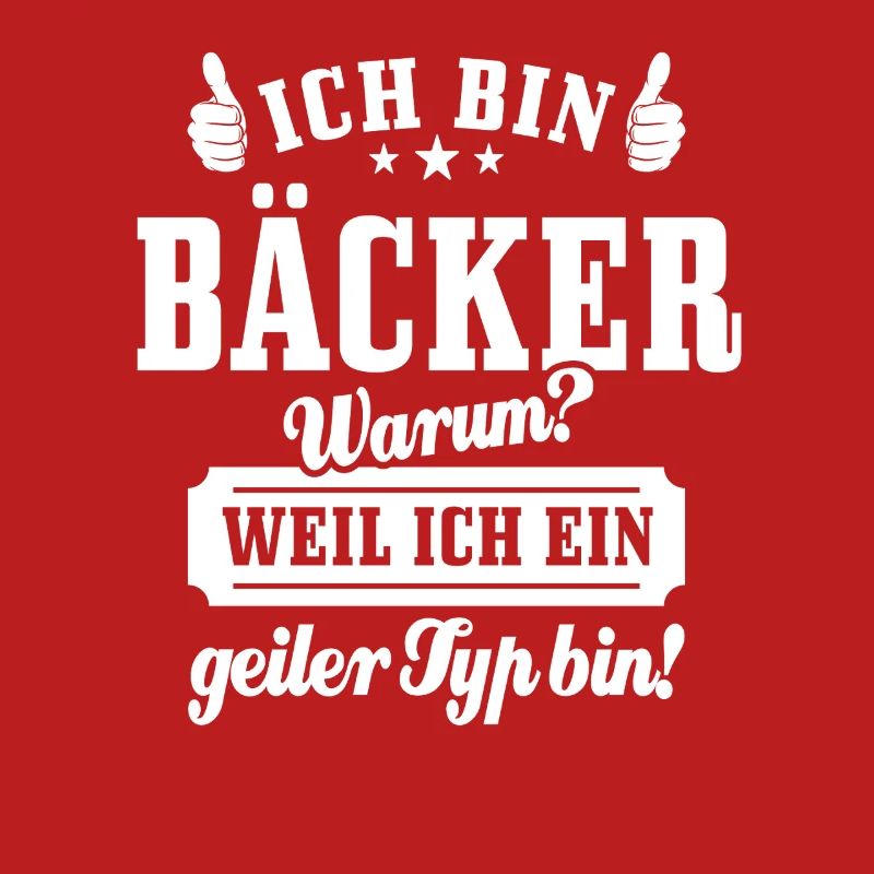 Ich bin Bäcker weil ich ein geiler Typ bin, Spruch