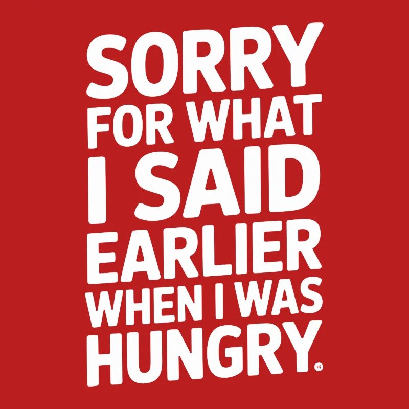 Désolé pour ce que j’ai dit plus tôt quand j’avais faim