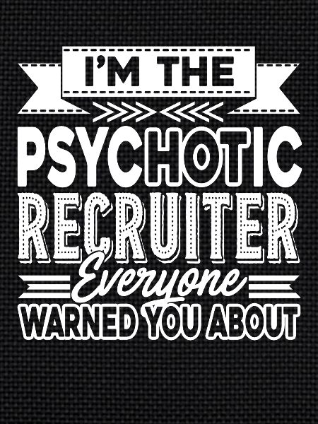 Recruiter Psychotic Recruiter