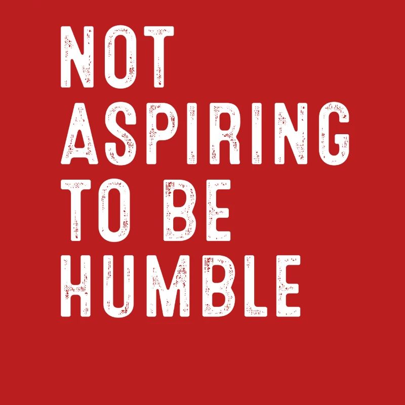 Not Aspiring To Be Humble Statement