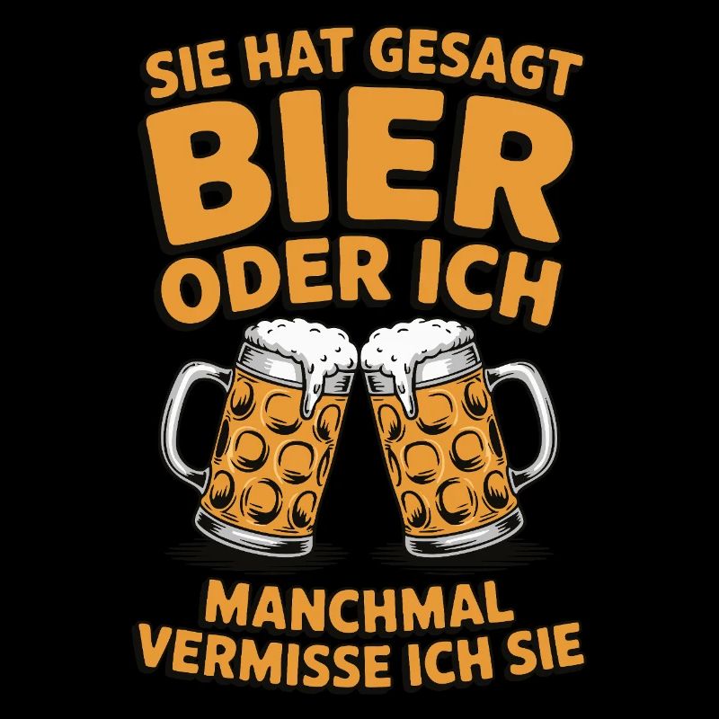 Sie hat gesagt: Bier oder ich. Ich vermisse Sie