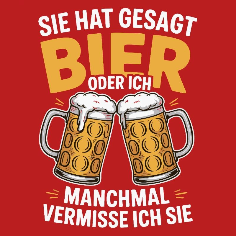 Sie hat gesagt: Bier oder ich. Ich vermisse Sie