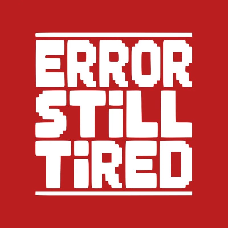 Error Still Tired