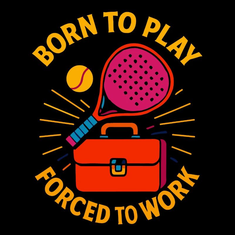 Padel Né pour jouer Forcé de travailler S’amuser
