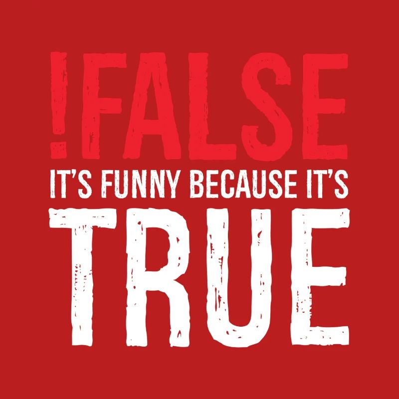 false it's funny because true
