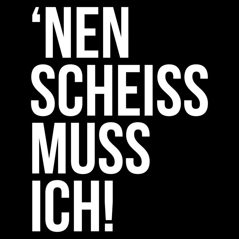 einen scheiss muss ich Spruch Sprüche Statement