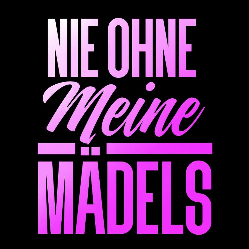 NIE OHNE MEINE MÄDELS