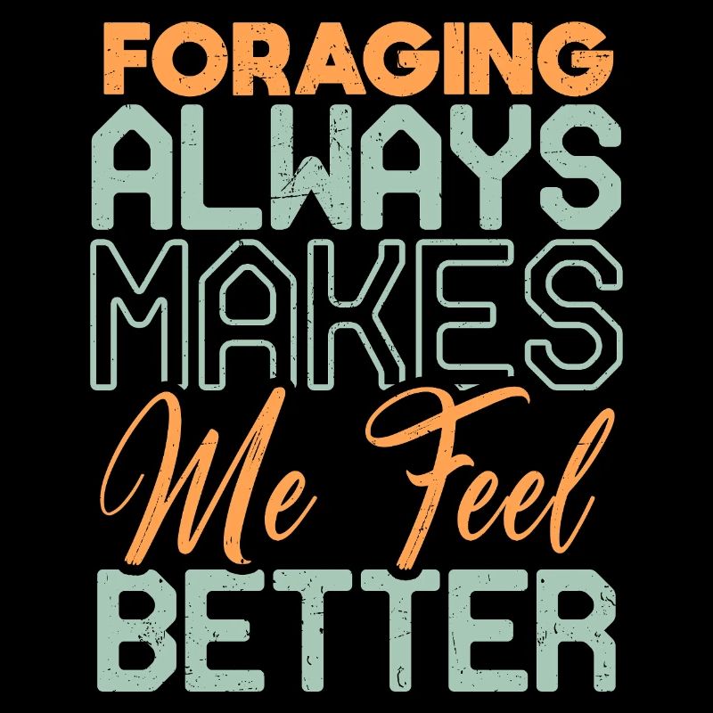 Foraging Always Makes Me Feel Better Design