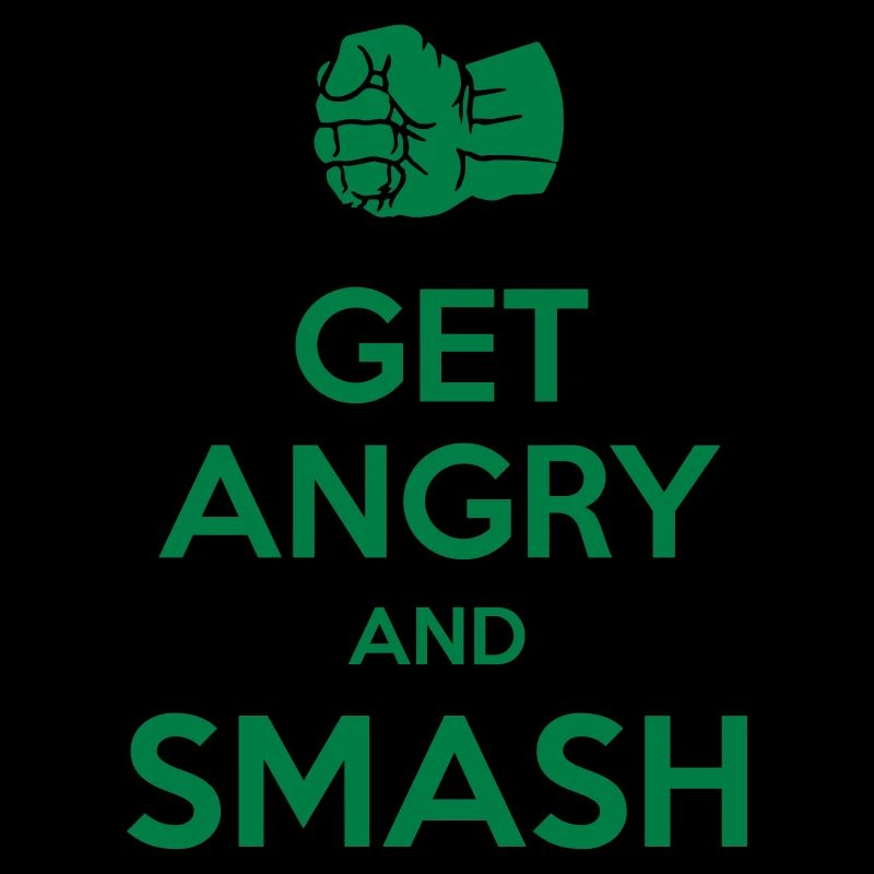 Get angry and smash