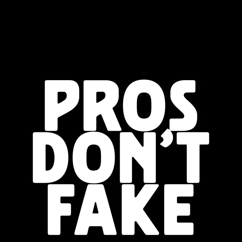 PROS DON'T FAKE