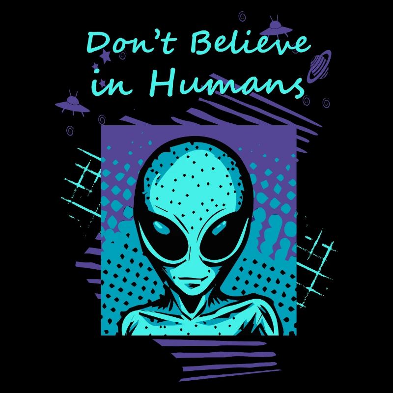 Ne croyez pas aux humains. Le slogan extraterrestre pour vous.