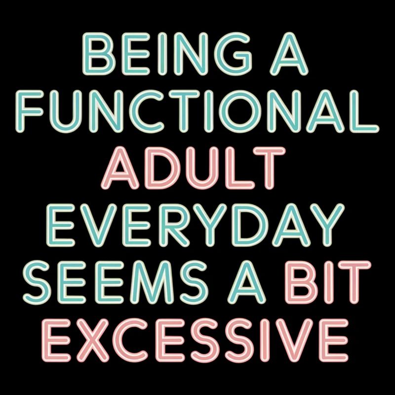Being a Functional Adult Daily Seems Excessive 5