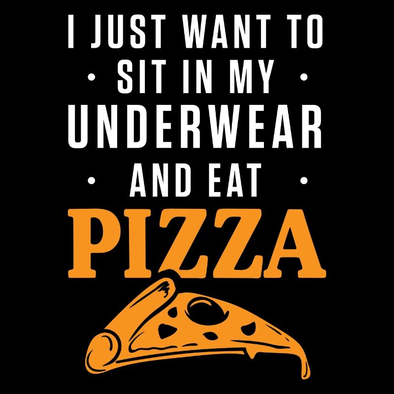Sit In My Underwear And Eat Pizza