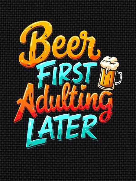 BEER FIRST, ADULTING LATER