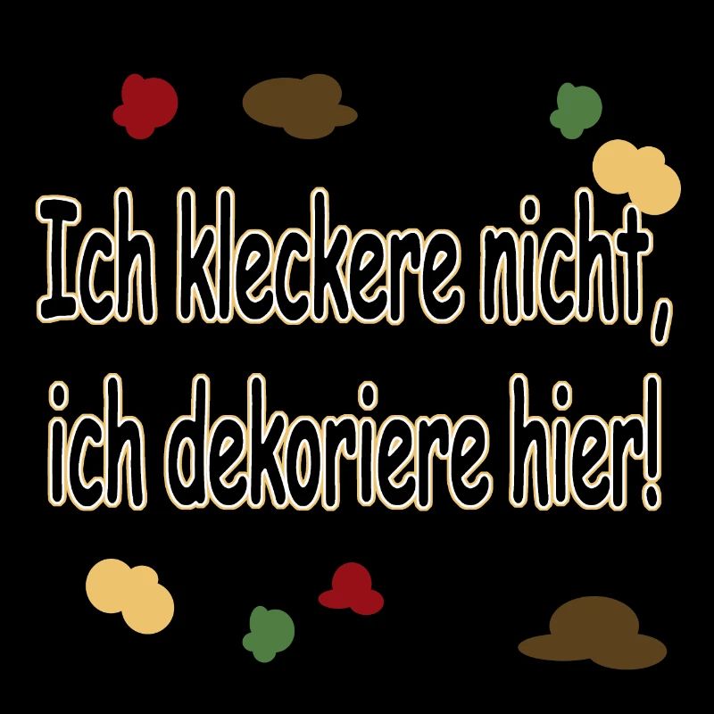 Ich kleckere nicht, ich dekoriere hier!
