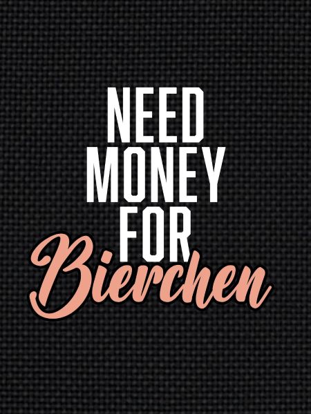 Need Money For Bierchen