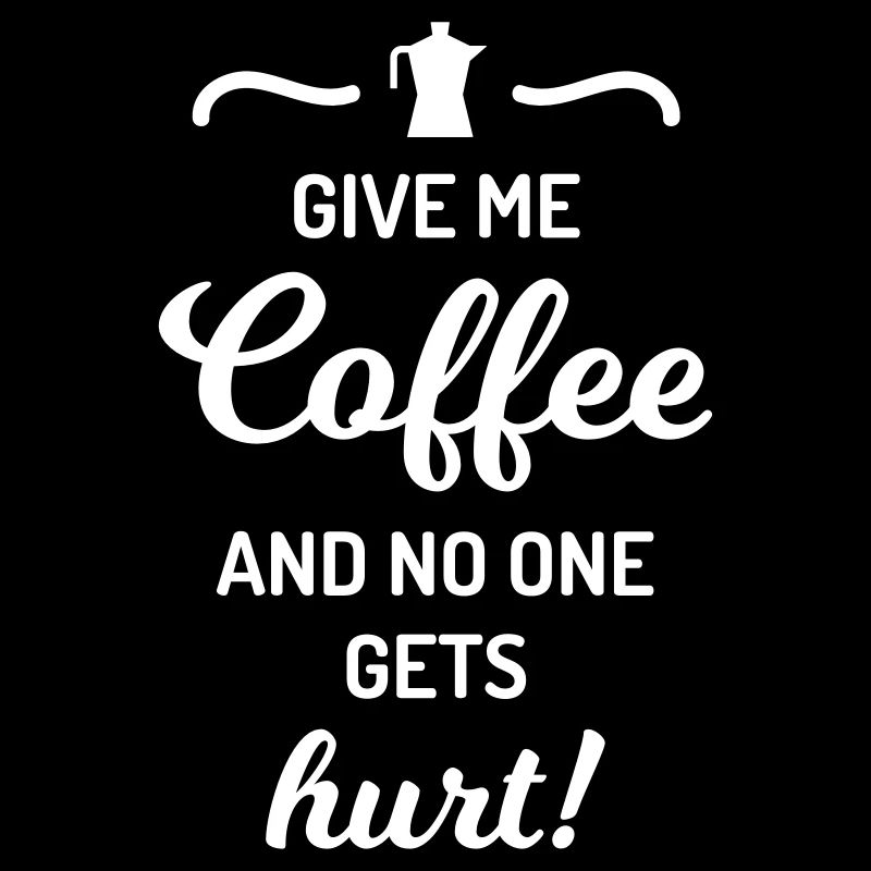 give me coffee no one gets hurt Spruch Kaffee