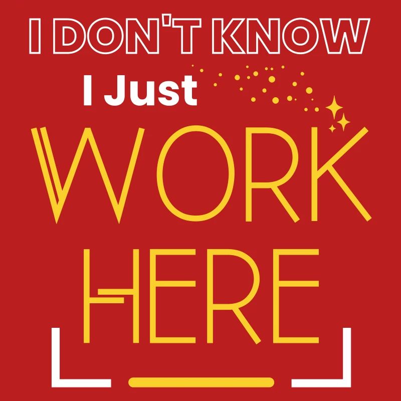 I Don't Know I Just Work Here Sarcastic Saying