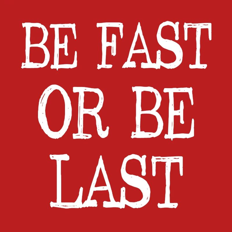 Be fast or be last - Sei schnell oder sei Letzter