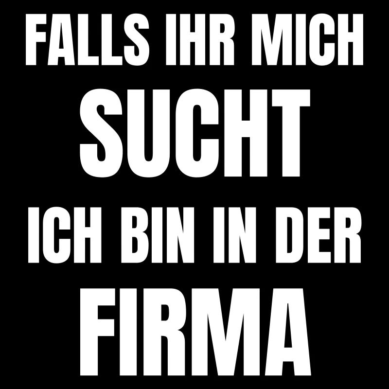 Falls Ihr mich sucht, ich bin in der Firma!