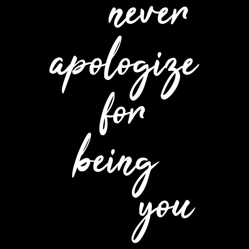 Never apologize for being you
