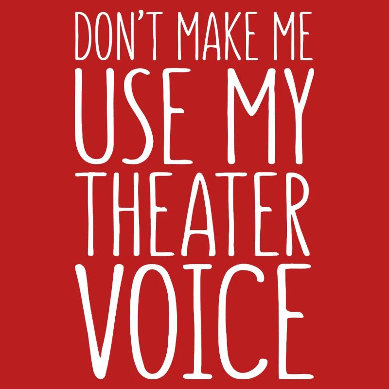 Ne me force pas à utiliser ma voix de théâtre