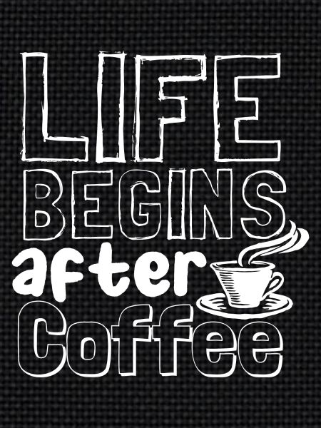 Life begins after coffee